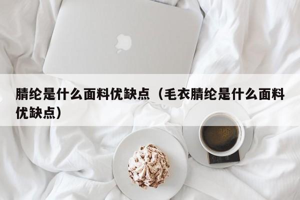 厦门腈纶是什么面料优缺点（毛衣腈纶是什么面料优缺点）