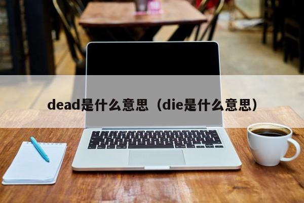 厦门dead是什么意思（die是什么意思）